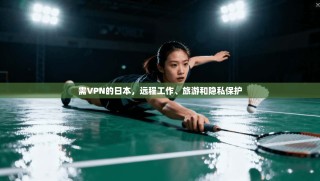 需VPN的日本，远程工作、旅游和隐私保护