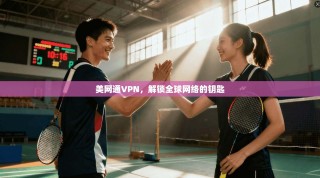 美网通VPN，解锁全球网络的钥匙