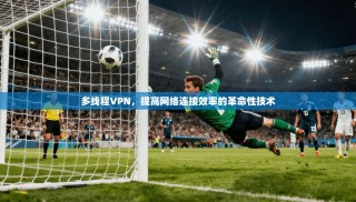 多线程VPN，提高网络连接效率的革命性技术