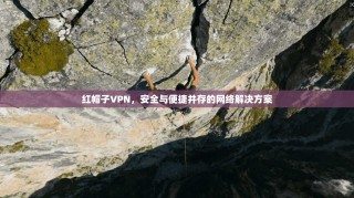 红帽子VPN，安全与便捷并存的网络解决方案