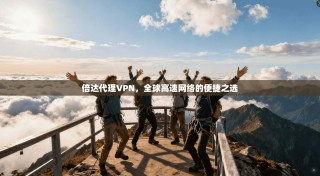 倍达代理VPN，全球高速网络的便捷之选