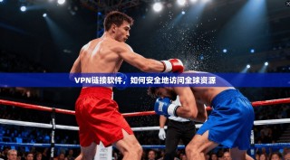VPN链接软件，如何安全地访问全球资源