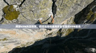 网游VPN购买指南，如何选择和使用安全可靠的VPN服务