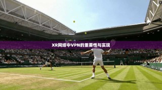 XR网络中VPN的重要性与实现