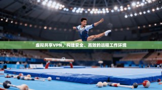 虚拟共享VPN，构建安全、高效的远程工作环境