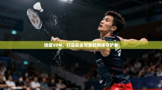 钱盾VPN，打造安全可靠的网络守护者