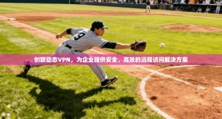 创联动态VPN，为企业提供安全、高效的远程访问解决方案
