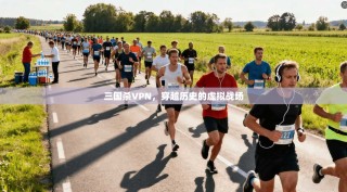 三国杀VPN，穿越历史的虚拟战场