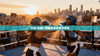 VPN 连线，构建安全的数字桥梁
