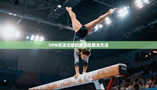 VPN无法注册的原因及解决方法
