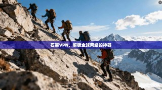 石墨VPN，解锁全球网络的神器