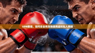 VPN翻墙，如何安全有效地使用虚拟私人网络