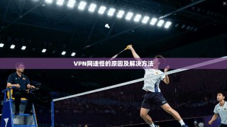 VPN网速慢的原因及解决方法