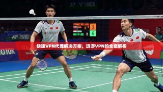 快速VPN代理解决方案，迅游VPN的全面解析