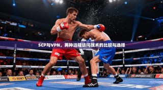 SCP与VPN，两种远程访问技术的比较与选择