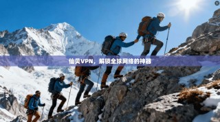 仙贝VPN，解锁全球网络的神器