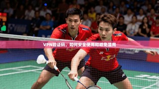 VPN验证码，如何安全使用和避免滥用