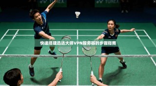 快速搭建迅达大师VPN服务器的步骤指南