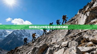 如何通过VPN安全地访问国外网站