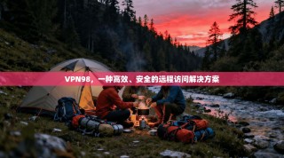 VPN98，一种高效、安全的远程访问解决方案