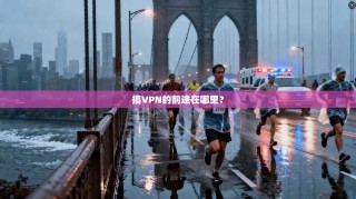 搞VPN的前途在哪里？