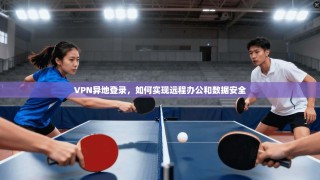 VPN异地登录，如何实现远程办公和数据安全
