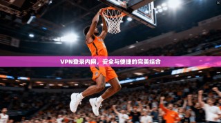 VPN登录内网，安全与便捷的完美结合