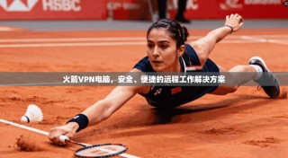 火箭VPN电脑，安全、便捷的远程工作解决方案