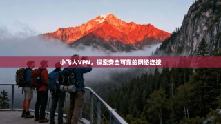 小飞人VPN，探索安全可靠的网络连接