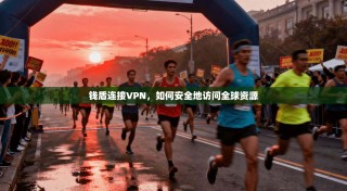 钱盾连接VPN，如何安全地访问全球资源