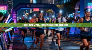 美区苹果VPN，如何选择和使用最佳服务
