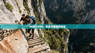 80端口VPN，安全与便捷的结合