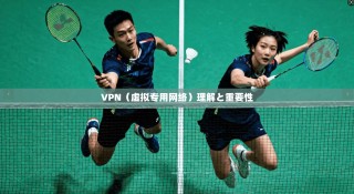 VPN（虚拟专用网络）理解と重要性