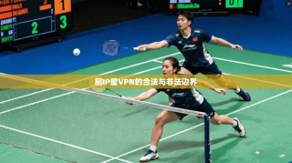 刷IP量VPN的合法与非法边界