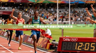 当贝VPN，探索安全与便捷的网络解决方案