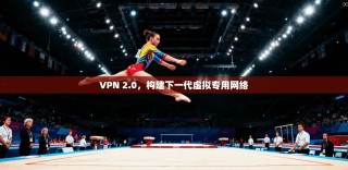 VPN 2.0，构建下一代虚拟专用网络
