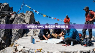 如何选择VPN，选择指南与最佳实践