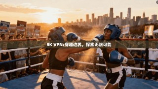 9K VPN:穿越边界，探索无限可能