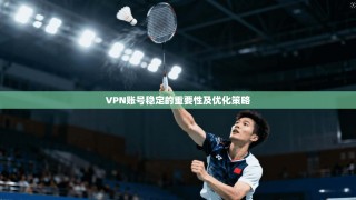 VPN账号稳定的重要性及优化策略