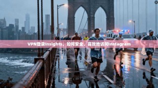 VPN登录Insights，如何安全、高效地访问Instagram