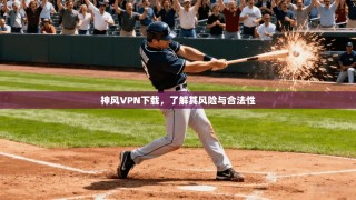 神风VPN下载，了解其风险与合法性