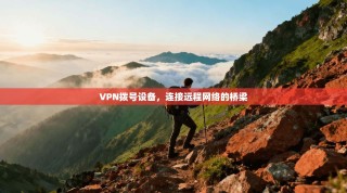 VPN拨号设备，连接远程网络的桥梁