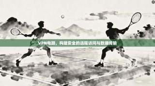 VPN电路，构建安全的远程访问与数据传输