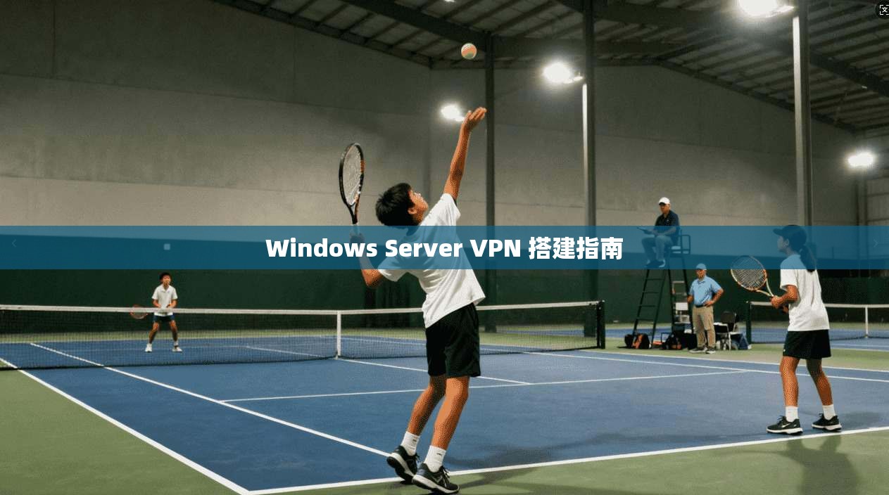Windows Server VPN 搭建指南 第1张 Windows Server VPN 搭建指南 第1张