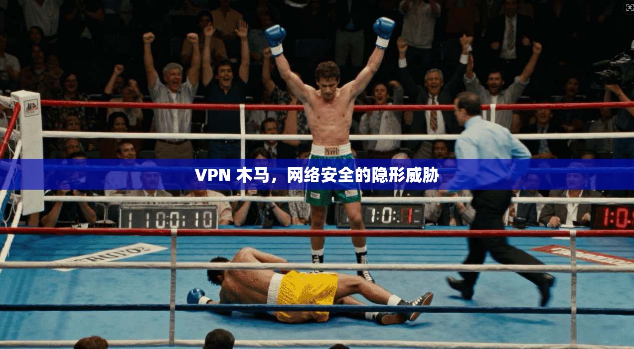 VPN 木马,网络安全的隐形威胁 第1张 VPN 木马,网络安全的隐形威胁 第1张