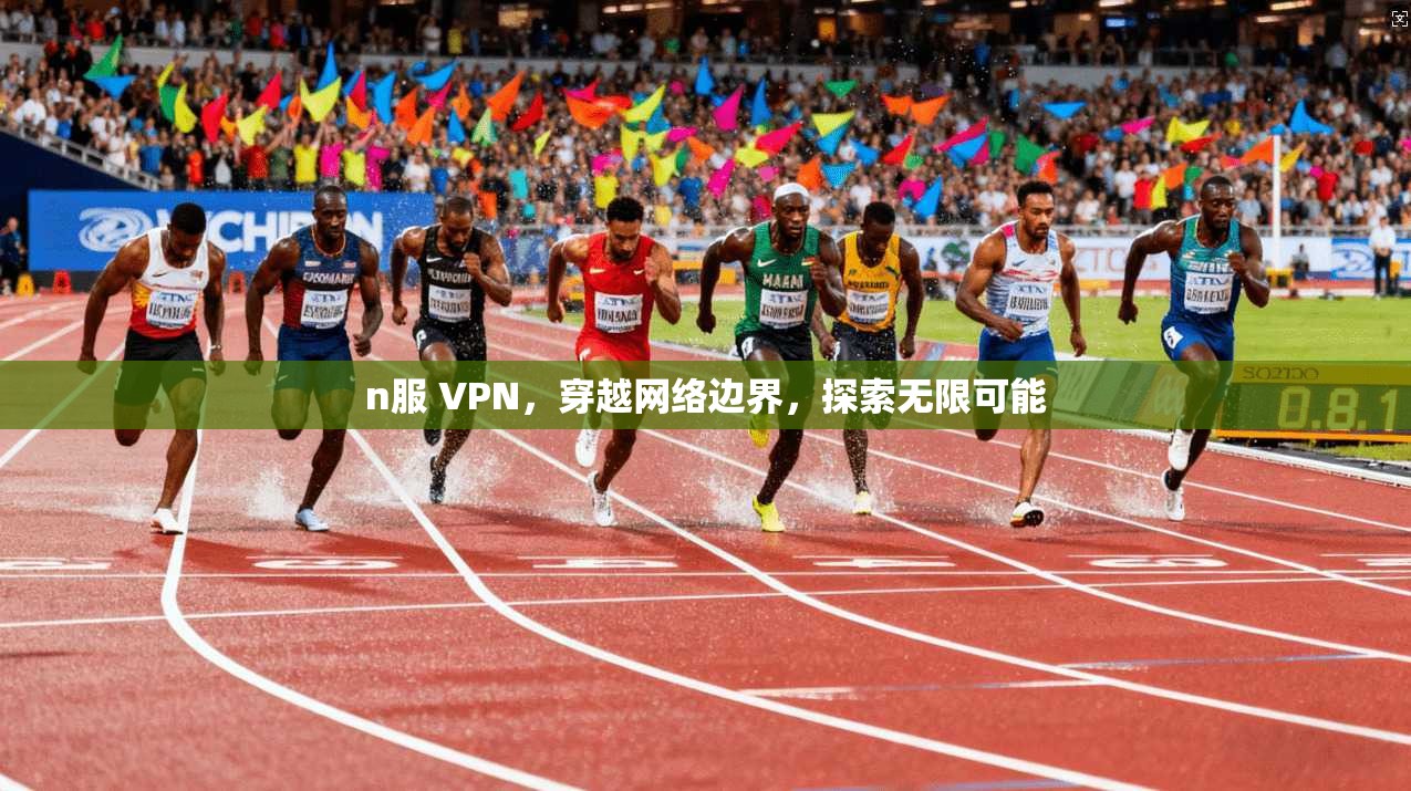 n服 VPN，穿越网络边界，探索无限可能  第1张