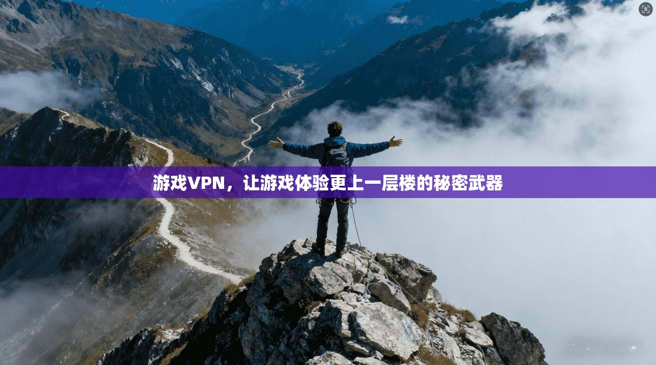 游戏VPN,让游戏体验更上一层楼的秘密武器 第1张 游戏VPN,让游戏体验更上一层楼的秘密武器 第1张