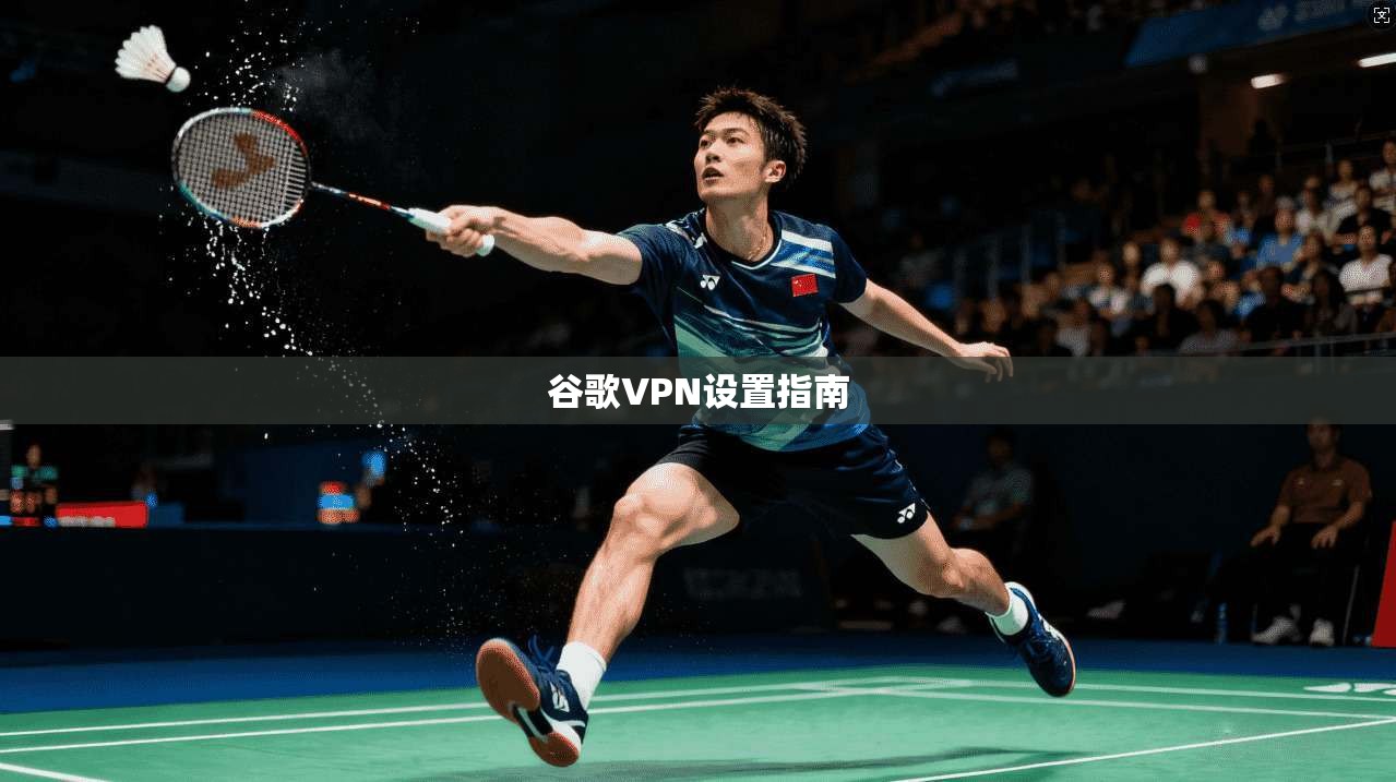 谷歌VPN设置指南 第1张 谷歌VPN设置指南 第1张