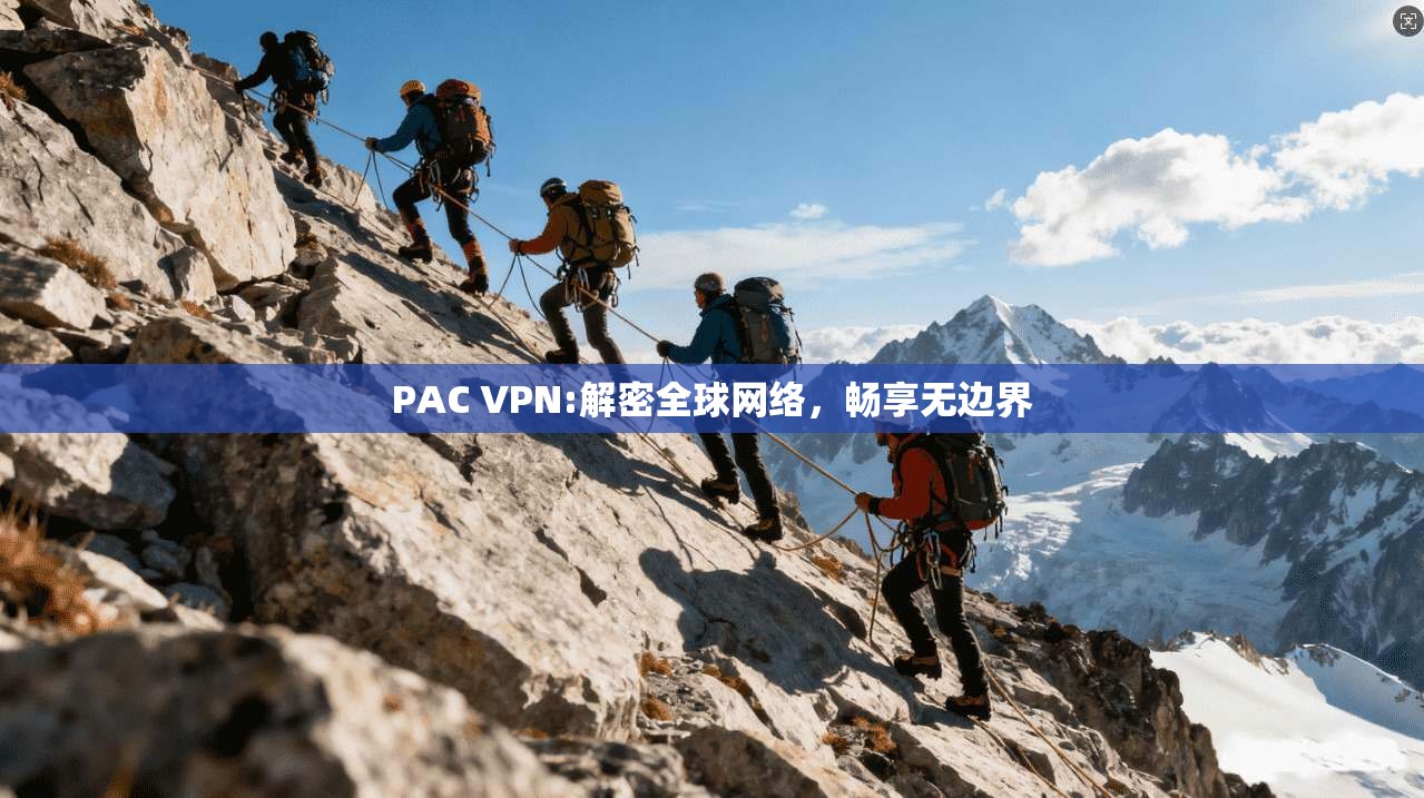 PAC VPN:解密全球网络，畅享无边界  第1张