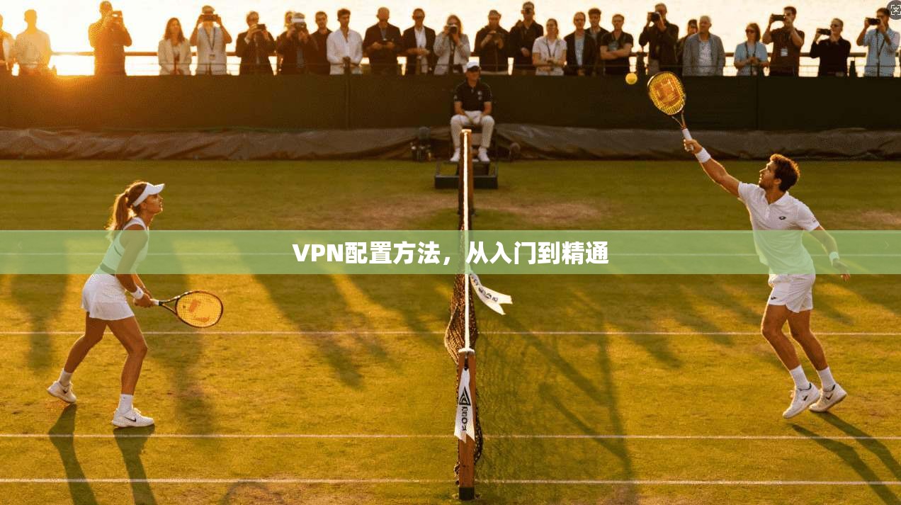 VPN配置方法,从入门到精通 第1张 VPN配置方法,从入门到精通 第1张